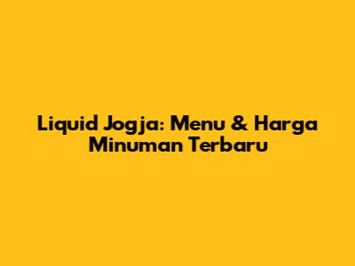Liquid Jogja: Menu & Harga Minuman Terbaru