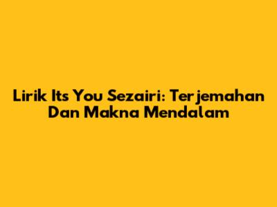 Lirik Its You Sezairi: Terjemahan Dan Makna Mendalam
