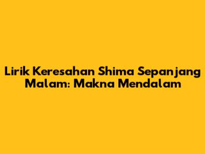Lirik Keresahan Shima Sepanjang Malam: Makna Mendalam