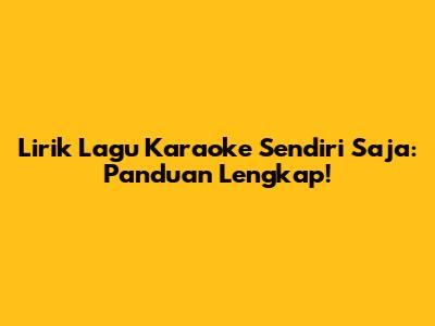 Lirik Lagu Karaoke Sendiri Saja: Panduan Lengkap!