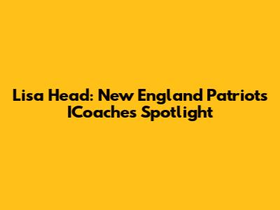 Lisa Head: New England Patriots ICoaches Spotlight