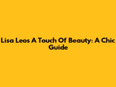 Lisa Leo's A Touch Of Beauty: A Chic Guide