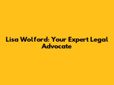 Lisa Wolford: Your Expert Legal Advocate