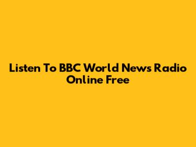 Listen To BBC World News Radio Online Free