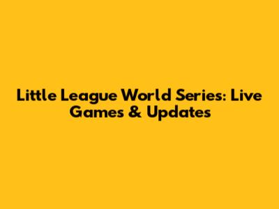 Little League World Series: Live Games & Updates