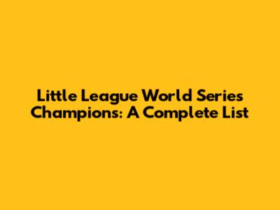 Little League World Series Champions: A Complete List