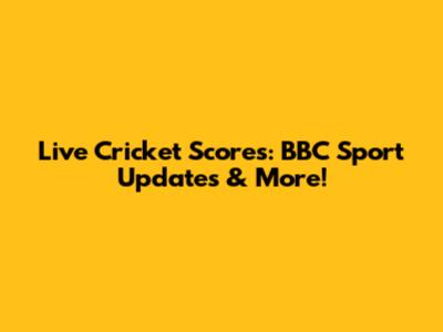 Live Cricket Scores: BBC Sport Updates & More!