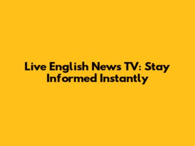 Live English News TV: Stay Informed Instantly