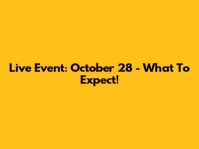 Live Event: October 28 - What To Expect!
