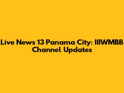 Live News 13 Panama City: IIIWMBB Channel Updates