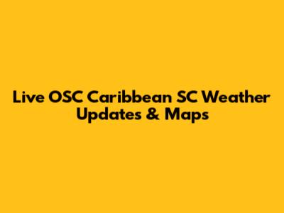 Live OSC Caribbean SC Weather Updates & Maps