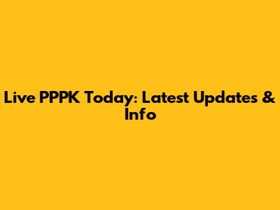 Live PPPK Today: Latest Updates & Info