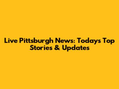 Live Pittsburgh News: Today's Top Stories & Updates