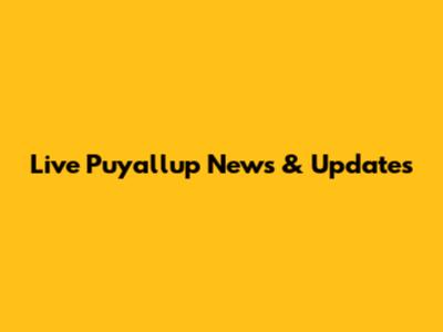 Live Puyallup News & Updates