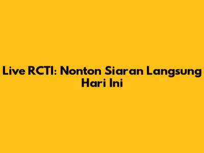 Live RCTI: Nonton Siaran Langsung Hari Ini