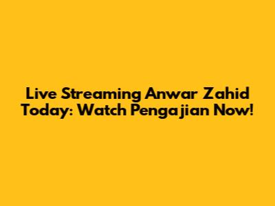Live Streaming Anwar Zahid Today: Watch Pengajian Now!