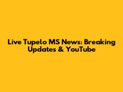 Live Tupelo MS News: Breaking Updates & YouTube