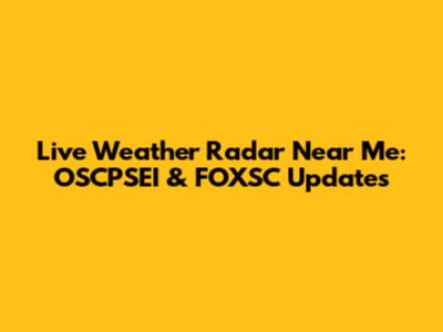Live Weather Radar Near Me: OSCPSEI & FOXSC Updates