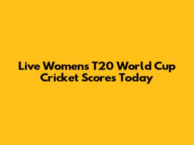 Live Women's T20 World Cup Cricket Scores Today