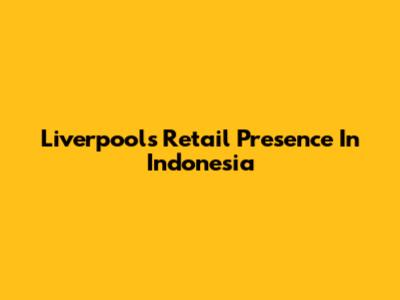 Liverpool's Retail Presence In Indonesia