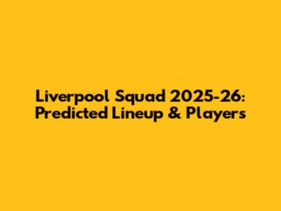 Liverpool Squad 2025-26: Predicted Lineup & Players