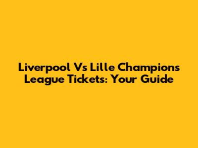 Liverpool Vs Lille Champions League Tickets: Your Guide