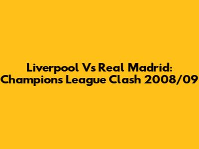 Liverpool Vs Real Madrid: Champions League Clash 2008/09