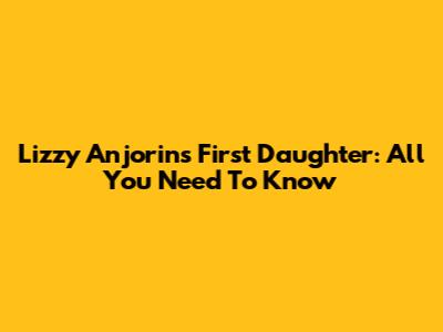 Lizzy Anjorin's First Daughter: All You Need To Know