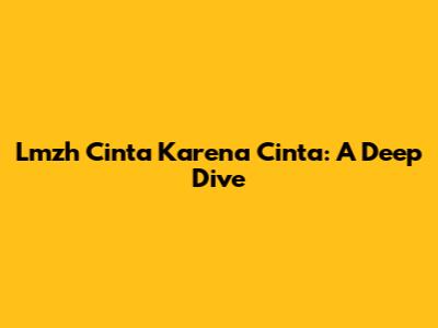 Lmzh Cinta Karena Cinta: A Deep Dive