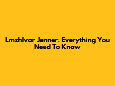 LmzhIvar Jenner: Everything You Need To Know