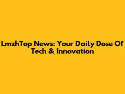 LmzhTop News: Your Daily Dose Of Tech & Innovation