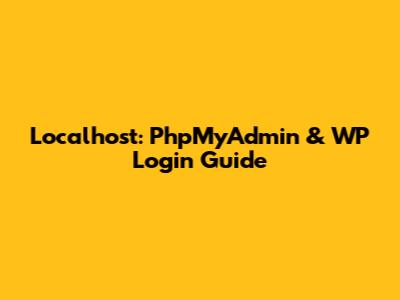 Localhost: PhpMyAdmin & WP Login Guide