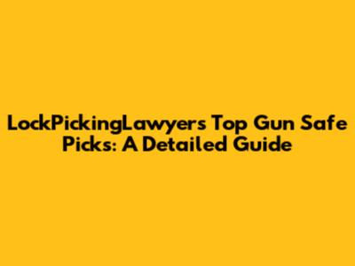 LockPickingLawyer's Top Gun Safe Picks: A Detailed Guide