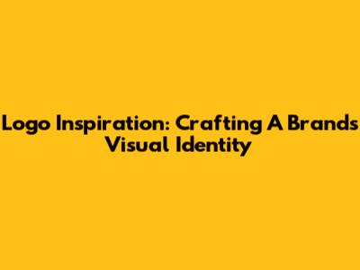 Logo Inspiration: Crafting A Brand's Visual Identity