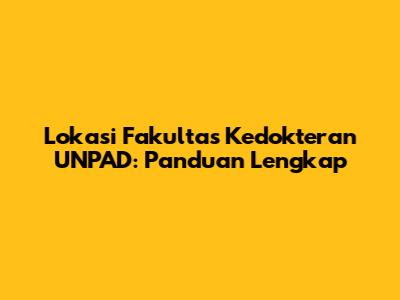 Lokasi Fakultas Kedokteran UNPAD: Panduan Lengkap