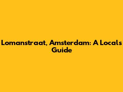 Lomanstraat, Amsterdam: A Local's Guide