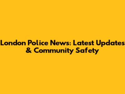 London Police News: Latest Updates & Community Safety