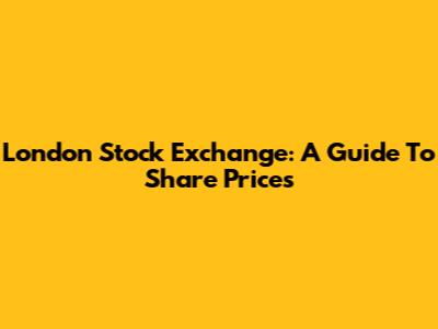 London Stock Exchange: A Guide To Share Prices