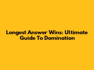 Longest Answer Wins: Ultimate Guide To Domination