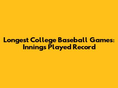 Longest College Baseball Games: Innings Played Record