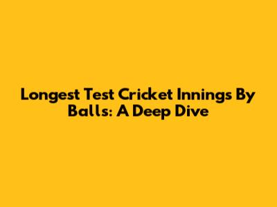 Longest Test Cricket Innings By Balls: A Deep Dive