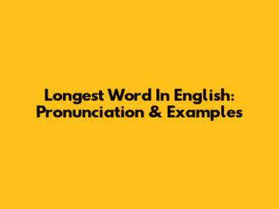 Longest Word In English: Pronunciation & Examples