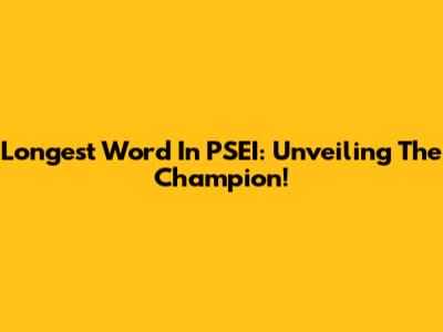 Longest Word In PSEI: Unveiling The Champion!