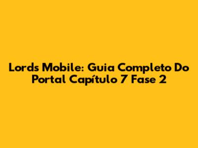 Lords Mobile: Guia Completo Do Portal Capítulo 7 Fase 2