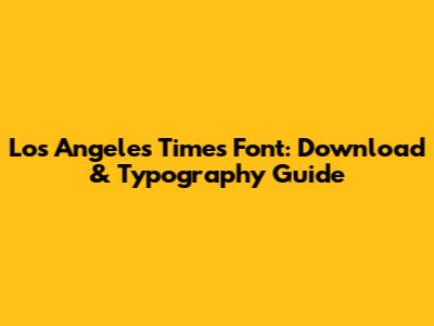 Los Angeles Times Font: Download & Typography Guide