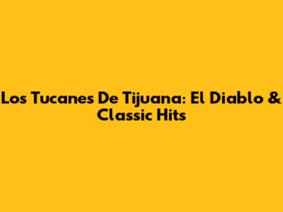 Los Tucanes De Tijuana: El Diablo & Classic Hits