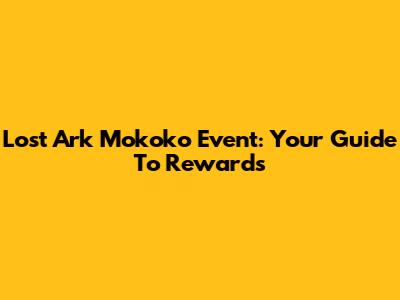 Lost Ark Mokoko Event: Your Guide To Rewards