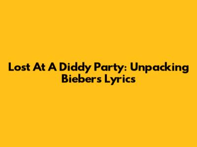 Lost At A Diddy Party: Unpacking Bieber's Lyrics