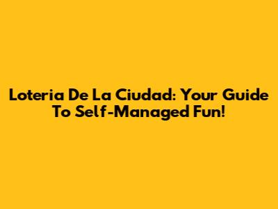 Loteria De La Ciudad: Your Guide To Self-Managed Fun!