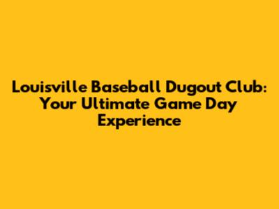Louisville Baseball Dugout Club: Your Ultimate Game Day Experience